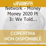 Network - Money Money 2020 Pt Ii: We Told Ya So cd