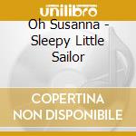 Oh Susanna - Sleepy Little Sailor cd