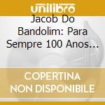 Jacob Do Bandolim: Para Sempre 100 Anos / Various cd