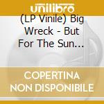 (LP Vinile) Big Wreck - But For The Sun (2 Lp) vinile