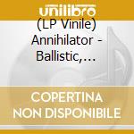 (LP Vinile) Annihilator - Ballistic, Sadistic