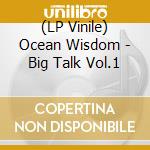 (LP Vinile) Ocean Wisdom - Big Talk Vol.1 vinile