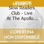 Slow Readers Club - Live At The Apollo -Live- cd