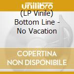 (LP Vinile) Bottom Line - No Vacation vinile