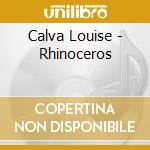 Calva Louise - Rhinoceros cd musicale di Louise Calva