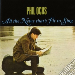 Phil Ochs - All The News That's Fit To Sing cd musicale di Phil Ochs