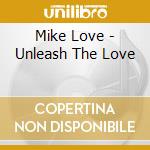Mike Love - Unleash The Love cd musicale di Mike Love