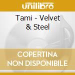 Tami - Velvet & Steel cd musicale di Tami
