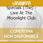 Specials (The) - Live At The Moonlight Club cd musicale di Specials