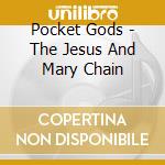 Pocket Gods - The Jesus And Mary Chain cd