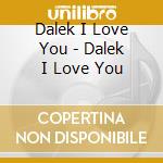 Dalek I Love You - Dalek I Love You cd musicale di Dalek I Love You