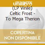 (LP Vinile) Celtic Frost - To Mega Therion vinile