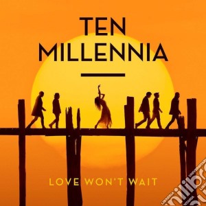 Ten Millennia - Love Won'T Wait cd musicale di Ten Millennia