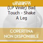 (LP Vinile) Bad Touch - Shake A Leg lp vinile di Bad Touch
