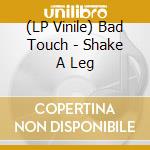 (LP Vinile) Bad Touch - Shake A Leg vinile
