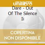 Dare - Out Of The Silence Ii cd musicale di Dare