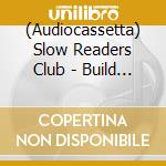 (Audiocassetta) Slow Readers Club - Build A Tower cd musicale