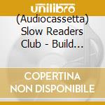 (Audiocassetta) Slow Readers Club - Build A Tower cd