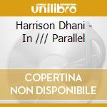 Harrison Dhani - In /// Parallel cd