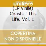 (LP Vinile) Coasts - This Life. Vol. 1 lp vinile di Coasts