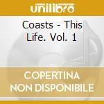 Coasts - This Life. Vol. 1 cd musicale di Coasts