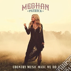 Meghan Patrick - Country Music Made Me Do It cd musicale di Meghan Patrick