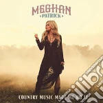 Meghan Patrick - Country Music Made Me Do It cd