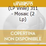 (LP Vinile) 311 - Mosaic (2 Lp) lp vinile