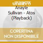 Anayle Sullivan - Atos (Playback) cd