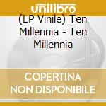 (LP Vinile) Ten Millennia - Ten Millennia lp vinile di Ten Millennia