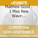 Matthew Good - I Miss New Wave: Beautiful Midnight Revisited cd