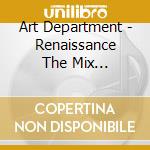 Art Department - Renaissance The Mix Collection (2 Cd) cd musicale di Art Department