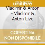 Vladimir & Anton - Vladimir & Anton Live cd