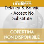 Delaney & Bonnie - Accept No Substitute cd