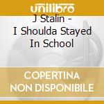 J Stalin - I Shoulda Stayed In School cd