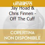 Jay Hoad & Chris Finnen - Off The Cuff cd musicale di Jay Hoad & Chris Finnen