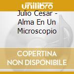 Julio Cesar - Alma En Un Microscopio cd musicale di Julio Cesar