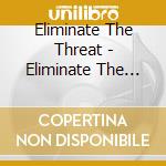Eliminate The Threat - Eliminate The Threat cd