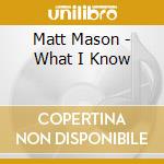Matt Mason - What I Know cd musicale di Matt Mason