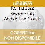 Rolling Jazz Revue - City Above The Clouds cd