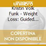 Kristin Volk Funk - Weight Loss: Guided Self-Hypnosis cd musicale di Kristin Volk Funk