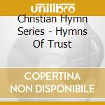 Christian Hymn Series - Hymns Of Trust cd