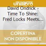 David Ondrick - Time To Shine: Fred Locks Meets David O 1 cd