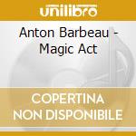 Anton Barbeau - Magic Act cd musicale di Anton Barbeau