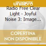 Radio Free Clear Light - Joyful Noise 3: Image Of The Invisible cd