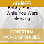 Bobby Flurie - While You Were Sleeping cd