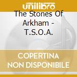 The Stones Of Arkham - T.S.O.A. cd musicale di The Stones Of Arkham