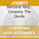 Benzene Ring - Crossing The Divide cd musicale di Benzene Ring