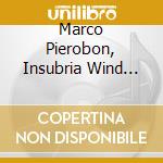 Marco Pierobon, Insubria Wind Orchestra & Angelo Sormani - Made In Italy - New And Old Original Italian Music For Trumpet And Wind Band cd