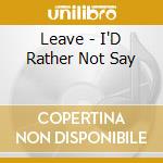 Leave - I'D Rather Not Say cd